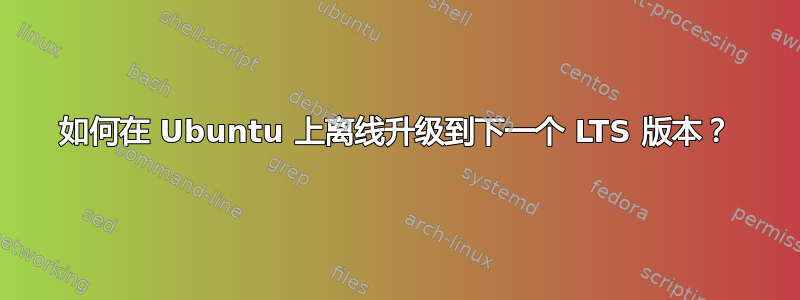 如何在 Ubuntu 上离线升级到下一个 LTS 版本？