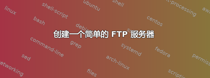 创建一个简单的 FTP 服务器