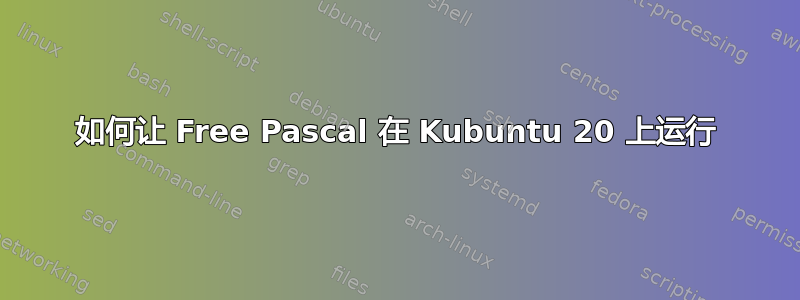 如何让 Free Pascal 在 Kubuntu 20 上运行