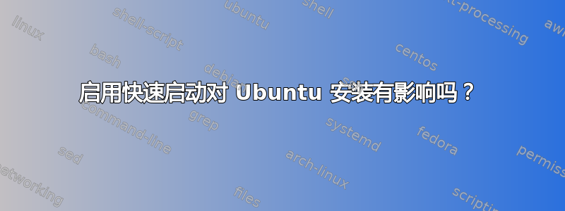 启用快速启动对 Ubuntu 安装有影响吗？