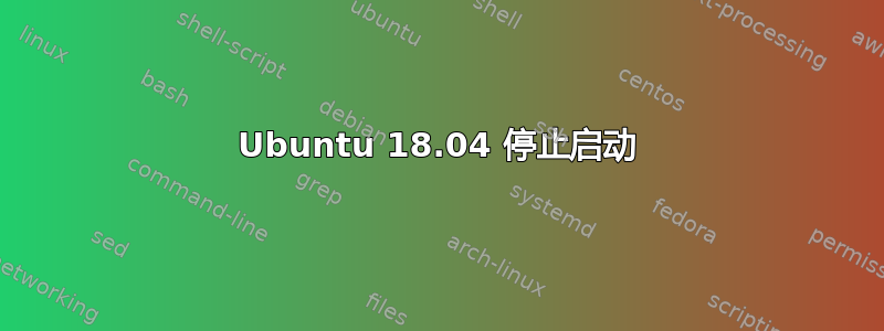 Ubuntu 18.04 停止启动