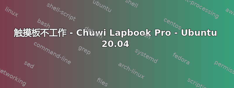 触摸板不工作 - Chuwi Lapbook Pro - Ubuntu 20.04