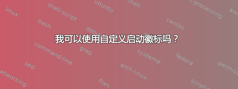 我可以使用自定义启动徽标吗？