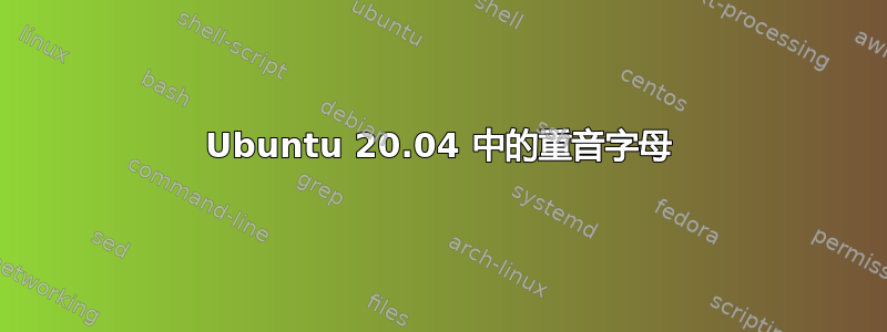 Ubuntu 20.04 中的重音字母