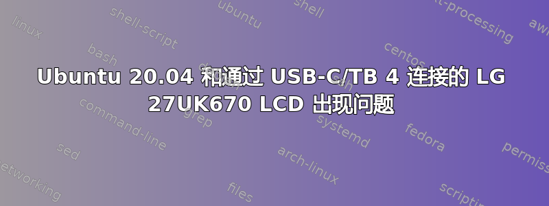 Ubuntu 20.04 和通过 USB-C/TB 4 连接的 LG 27UK670 LCD 出现问题