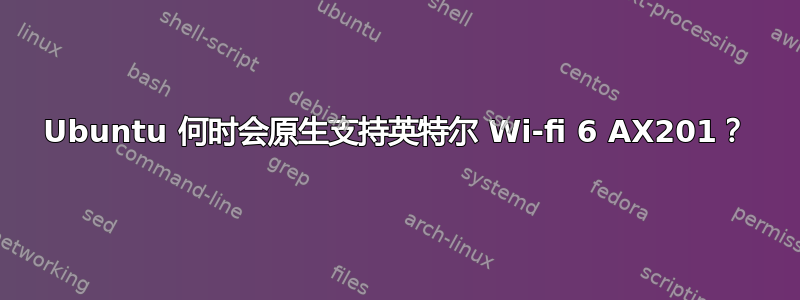 Ubuntu 何时会原生支持英特尔 Wi-fi 6 AX201？