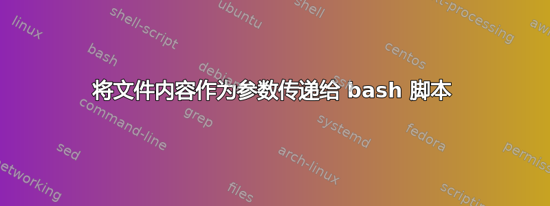 将文件内容作为参数传递给 bash 脚本