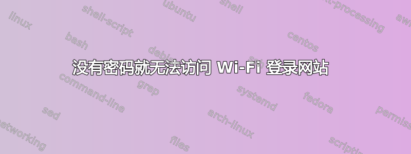 没有密码就无法访问 Wi-Fi 登录网站 