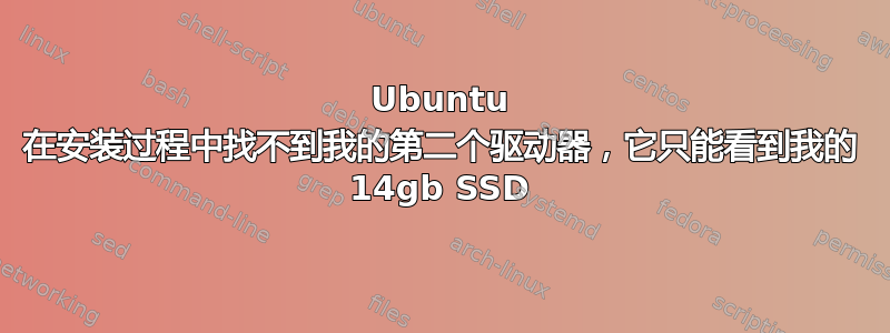 Ubuntu 在安装过程中找不到我的第二个驱动器，它只能看到我的 14gb SSD