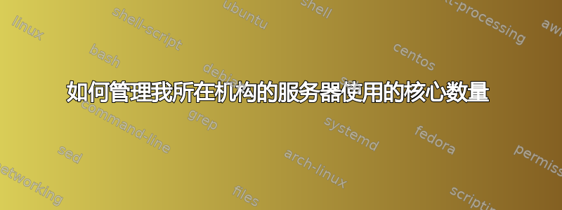 如何管理我所在机构的服务器使用的核心数量