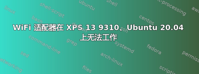 WiFi 适配器在 XPS 13 9310、Ubuntu 20.04 上无法工作