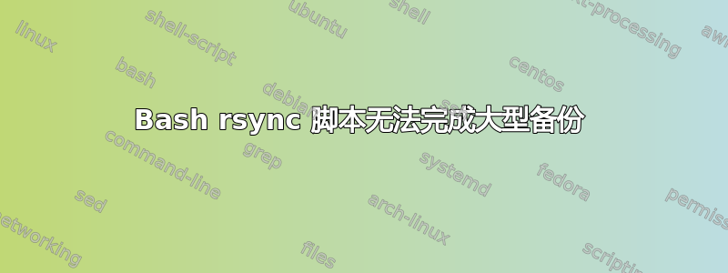 Bash rsync 脚本无法完成大型备份