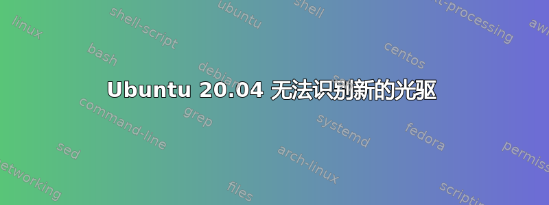 Ubuntu 20.04 无法识别新的光驱