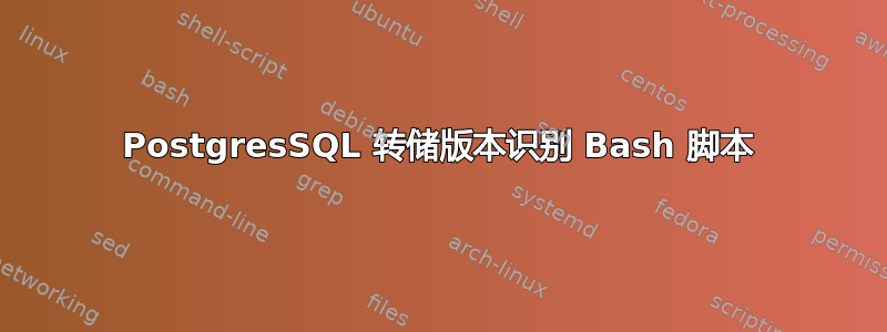 PostgresSQL 转储版本识别 Bash 脚本