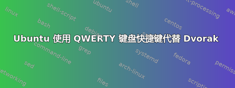 Ubuntu 使用 QWERTY 键盘快捷键代替 Dvorak