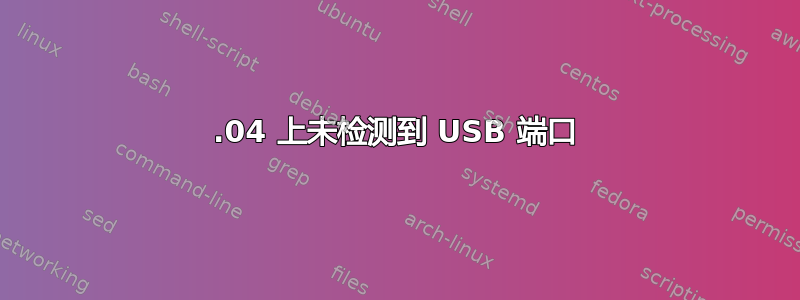 20.04 上未检测到 USB 端口