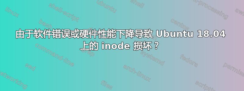 由于软件错误或硬件性能下降导致 Ubuntu 18.04 上的 inode 损坏？