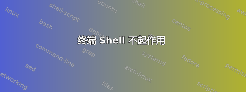 终端 Shell 不起作用