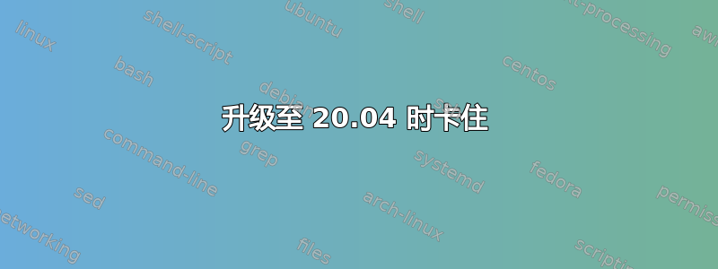 升级至 20.04 时卡住