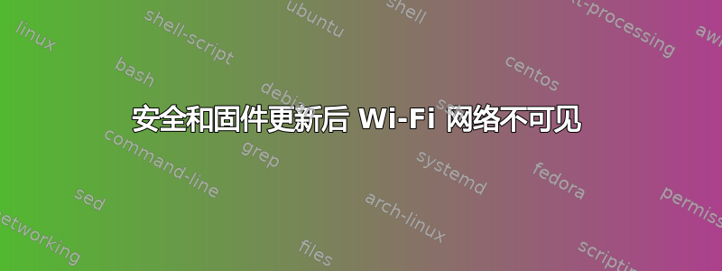 安全和固件更新后 Wi-Fi 网络不可见