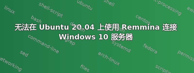 无法在 Ubuntu 20.04 上使用 Remmina 连接 Windows 10 服务器