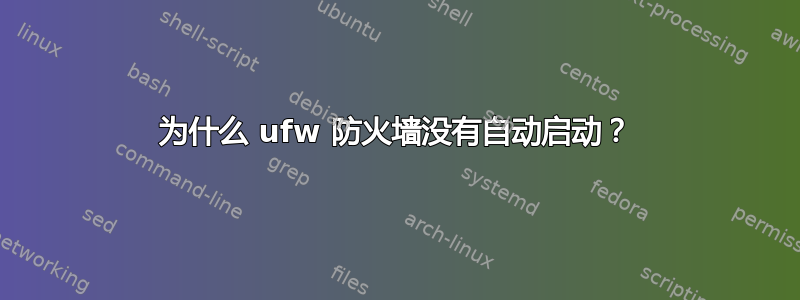 为什么 ufw 防火墙没有自动启动？