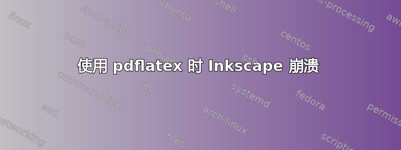 使用 pdflatex 时 Inkscape 崩溃