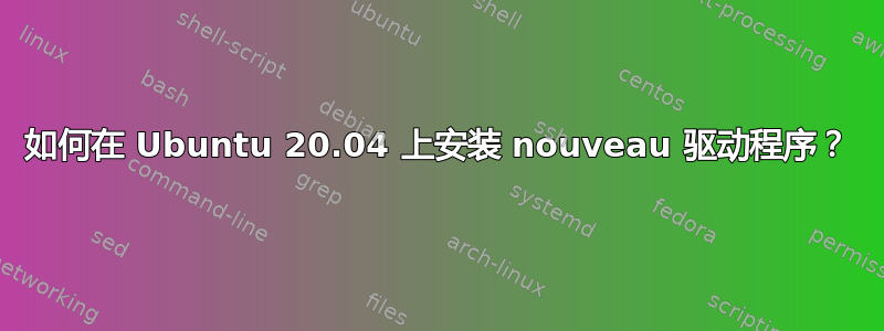 如何在 Ubuntu 20.04 上安装 nouveau 驱动程序？