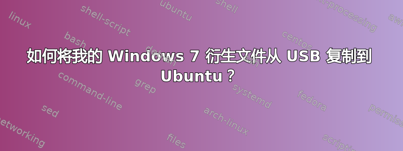 如何将我的 Windows 7 衍生文件从 USB 复制到 Ubuntu？