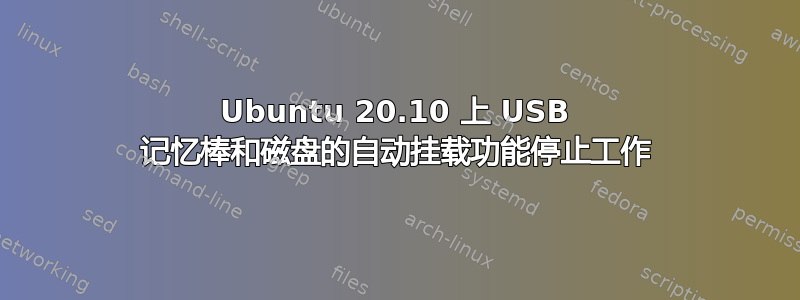 Ubuntu 20.10 上 USB 记忆棒和磁盘的自动挂载功能停止工作