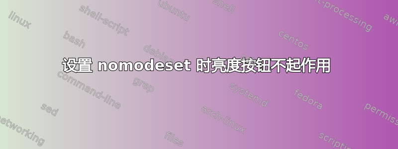 设置 nomodeset 时亮度按钮不起作用