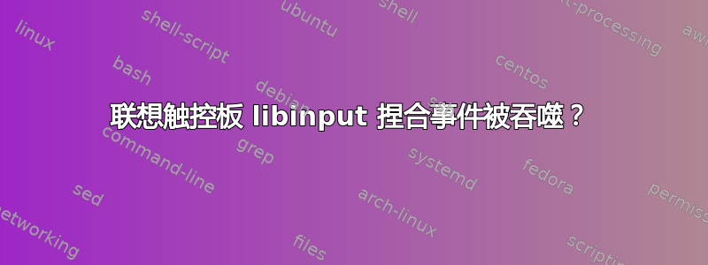 联想触控板 libinput 捏合事件被吞噬？