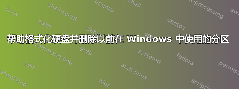 帮助格式化硬盘并删除以前在 Windows 中使用的分区