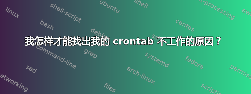 我怎样才能找出我的 crontab 不工作的原因？