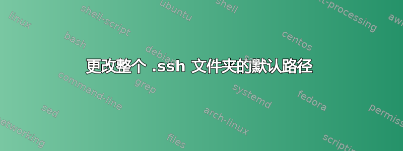 更改整个 .ssh 文件夹的默认路径