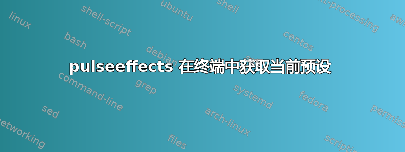 pulseeffects 在终端中获取当前预设