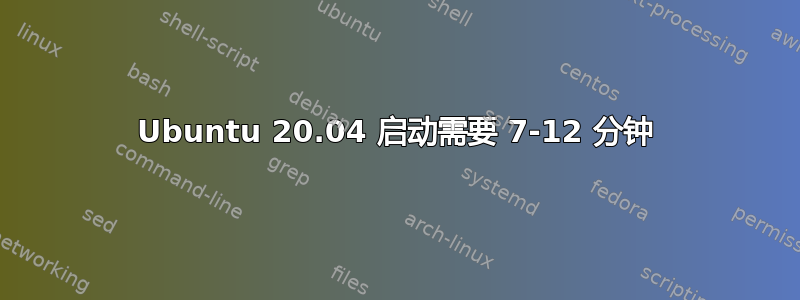 Ubuntu 20.04 启动需要 7-12 分钟