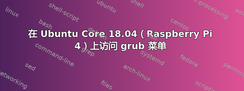 在 Ubuntu Core 18.04（Raspberry Pi 4）上访问 grub 菜单