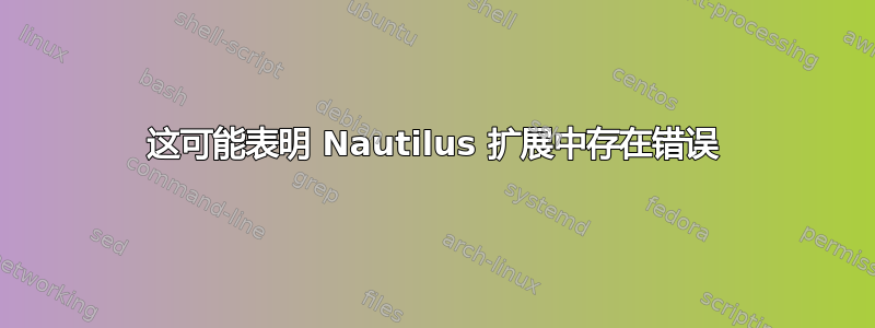 这可能表明 Nautilus 扩展中存在错误