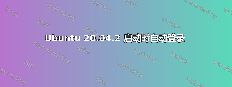 Ubuntu 20.04.2 启动时自动登录