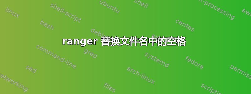 ranger 替换文件名中的空格