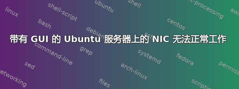 带有 GUI 的 Ubuntu 服务器上的 NIC 无法正常工作