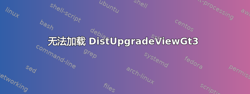 无法加载 DistUpgradeViewGt3