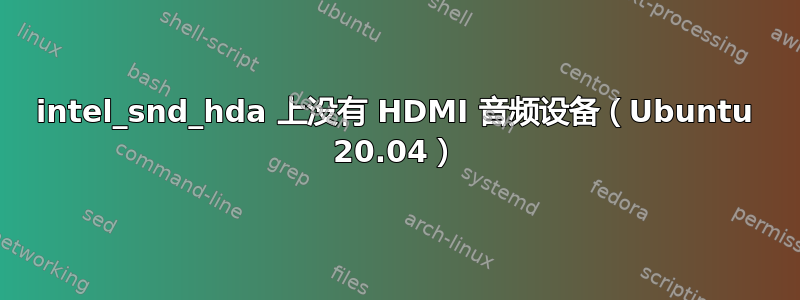 intel_snd_hda 上没有 HDMI 音频设备（Ubuntu 20.04）