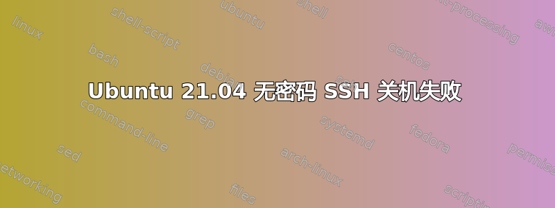 Ubuntu 21.04 无密码 SSH 关机失败