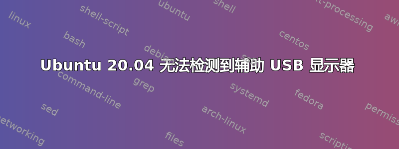 Ubuntu 20.04 无法检测到辅助 USB 显示器