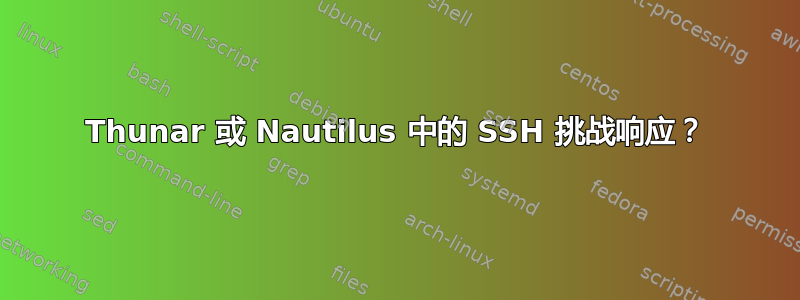 Thunar 或 Nautilus 中的 SSH 挑战响应？