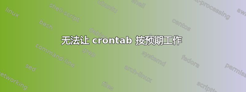 无法让 crontab 按预期工作