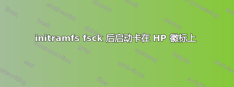 initramfs fsck 后启动卡在 HP 徽标上