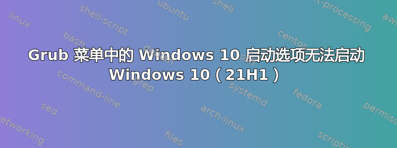 Grub 菜单中的 Windows 10 启动选项无法启动 Windows 10（21H1）